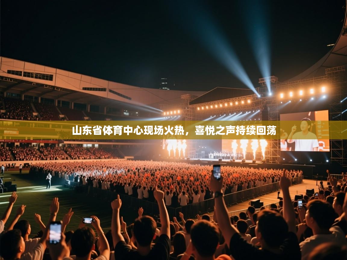 山东省体育中心现场火热，喜悦之声持续回荡  第2张