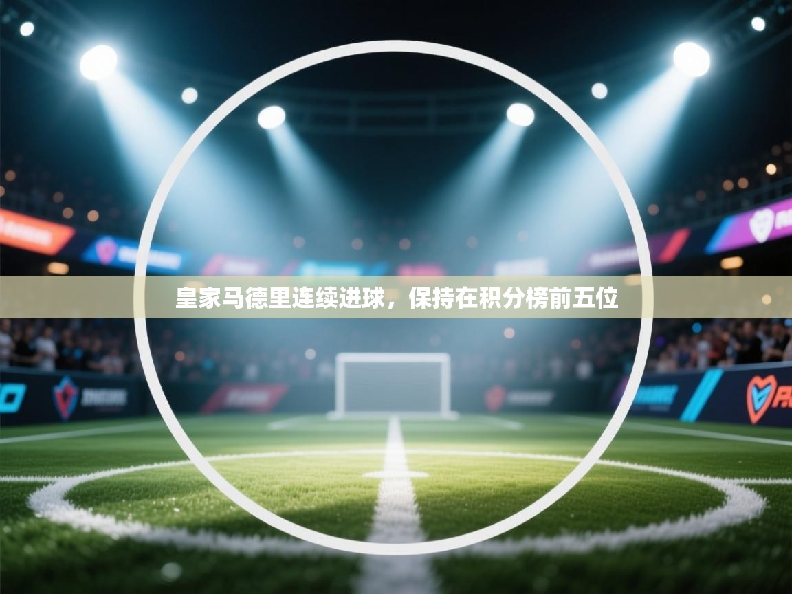 皇家马德里连续进球，保持在积分榜前五位  第1张