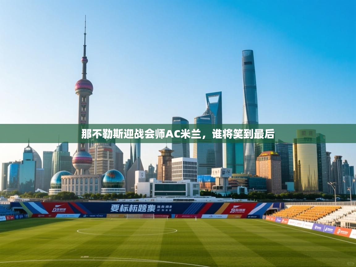 那不勒斯迎战会师AC米兰，谁将笑到最后  第2张