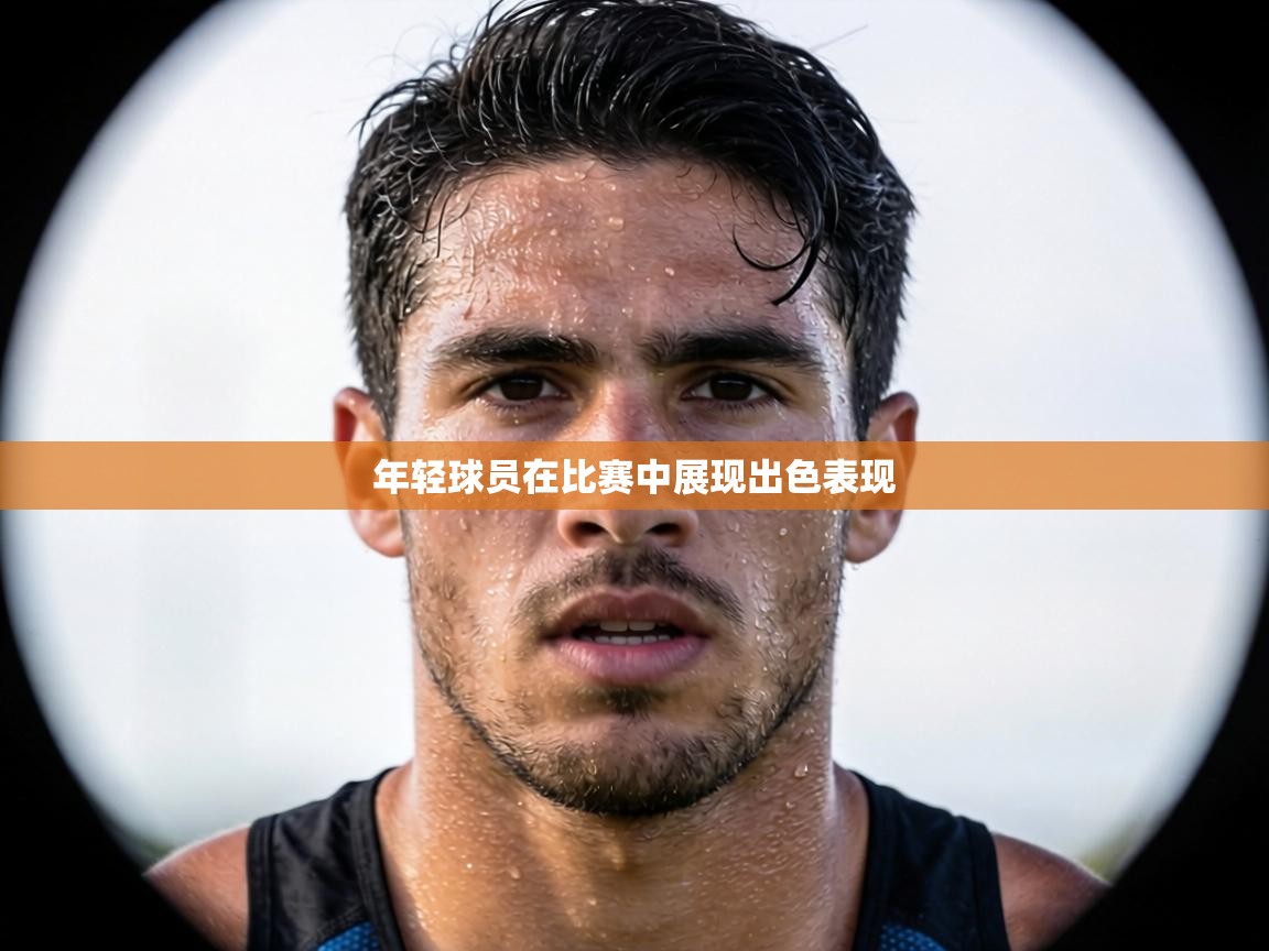 年轻球员在比赛中展现出色表现 第2张